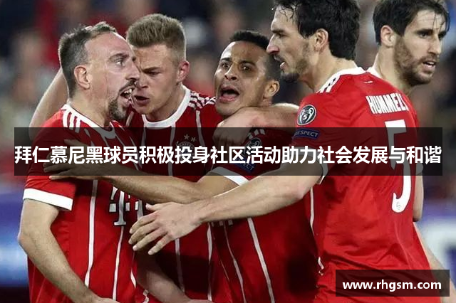 拜仁慕尼黑球员积极投身社区活动助力社会发展与和谐