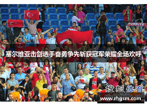 塞尔维亚击剑选手奋勇争先斩获冠军荣耀全场欢呼