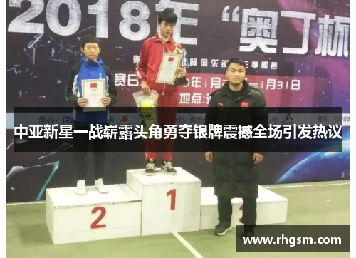 中亚新星一战崭露头角勇夺银牌震撼全场引发热议